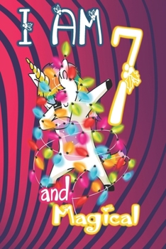 I am 7 and Magical: Unicorn Journal A Happy Birthday 7 Years Old Unicorn Journal Notebook for Kids, Birthday Unicorn Journal for Girls / 7 Year Old Birthday Gift for Girls!