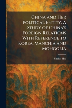 Paperback China and Her Political Entity: A Study of China's Foreign Relations With Reference to Korea, Manchia and Mongolia Book