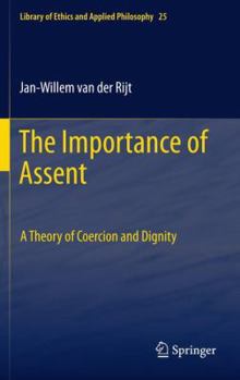 Paperback The Importance of Assent: A Theory of Coercion and Dignity Book