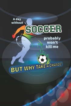 A Day Without Soccer Probably Won't Kill Me, But Why Take A Chance?: Cute 2 Year Undated Weekly Planner For Soccer Players, Coaches, And Busy Moms