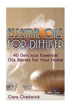 Paperback Essential Oils For Diffuser: 40 Delicious Essential Oils Blends For Your Home Book