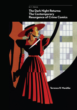 The Dark Night Returns: The Contemporary Resurgence of Crime Comics (Comics Studies Monograph Series)
