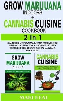 Paperback GROW MARIJUANA INDOORS (HYDROPONICS SECRETS) + CANNABIS CUISINE COOKBOOK -2in1: Personal Cultivation and Hydroponics Growing Secrets - A Complete Begi Book