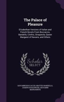Hardcover The Palace of Pleasure: Elizabethan Versions of Italian and French Novels From Boccaccio, Bandello, Cinthio, Straparola, Queen Margaret of Nav Book