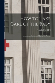 Paperback How to Take Care of the Baby: A Mother's Guide and Manual for Nurses Book
