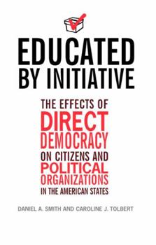 Paperback Educated by Initiative: The Effects of Direct Democracy on Citizens and Political Organizations in the American States Book