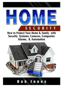 Paperback Home Security Guide: How to Protect Your Home & Family with Security Systems, Cameras, Companies, Alarms, & Automation Book