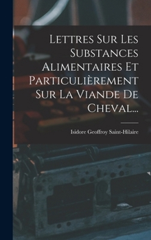 Hardcover Lettres Sur Les Substances Alimentaires Et Particulièrement Sur La Viande De Cheval... [French] Book