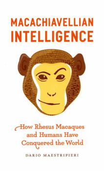 Hardcover Macachiavellian Intelligence: How Rhesus Macaques and Humans Have Conquered the World Book