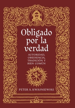 Hardcover Obligado por la verdad: Autoridad, obediencia, tradición y bien común [Spanish] Book