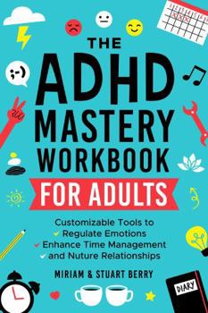 Paperback The ADHD Mastery Workbook for Adults: Customisable Tools to Regulate Emotions, Enhance Time Management and Nurture Relationships Book