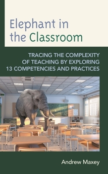 Paperback Elephant in the Classroom: Tracing the Complexity of Teaching by Exploring 13 Competencies and Practices Book