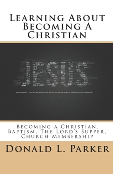 Paperback Learning About Becoming a Christian: Becoming a Christian, Baptism, The Lord's Supper, Church Membership Book