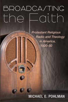 Paperback Broadcasting the Faith: Protestant Religious Radio and Theology in America, 1920-50 Book