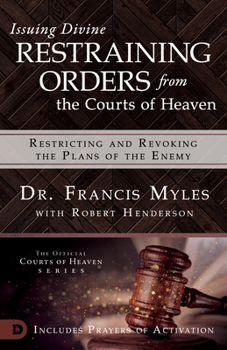 Paperback Issuing Divine Restraining Orders from the Courts of Heaven: Restricting and Revoking the Plans of the Enemy Book