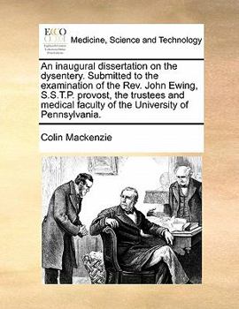 Paperback An inaugural dissertation on the dysentery. Submitted to the examination of the Rev. John Ewing, S.S.T.P. provost, the trustees and medical faculty of Book