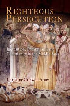 Hardcover Righteous Persecution: Inquisition, Dominicans, and Christianity in the Middle Ages Book