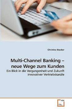 Multi-Channel Banking ? neue Wege zum Kunden: Ein Blick in die Vergangenheit und Zukunft innovativer Vertriebskanäle