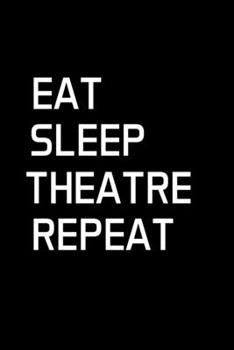 Eat Sleep Theatre Repeat: Actor Gifts For Theatre - Blank Lined Notebook Journal - (6 x 9 Inches) - 120 Pages