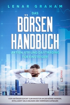 Paperback Das Börsenhandbuch: Aktien, ETF und Daytrading für Einsteiger! Vom Anfänger sofort zum Investor an der Börse werden, intelligent Geld anle [German] Book