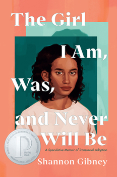 Hardcover The Girl I Am, Was, and Never Will Be: A Speculative Memoir of Transracial Adoption Book