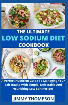 Paperback The Ultimate Low sodium cookbook: A Perfect Nutrition Guide To Managing Your Salt Intake With Simple, Delectable And Nourishing Low-Salt Recipes Book