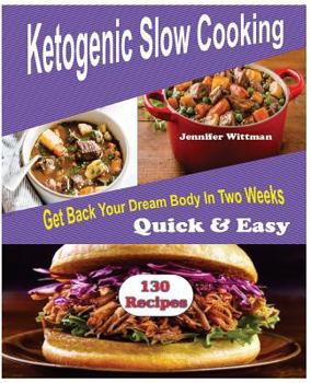 Paperback Ketogenic Slow Cooker Recipes: 130 Ketogenic Slow Cooker Recipes, Get Back Your Dream Body in Two Weeks! Simple, Quick & Easy!! Book