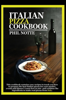 Hardcover Italian Pizza Cookbook: This Cookbook Contains Easy Recipes to Teach You How to Prepare the Best Italian Pizzas for Your Parties, Events and D Book