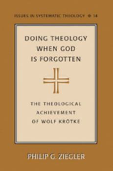 Hardcover Doing Theology When God Is Forgotten: The Theological Achievement of Wolf Kroetke Book