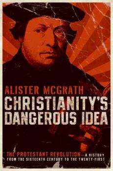 Hardcover Christianity's Dangerous Idea: The Protestant Revolution: A History from the Sixteenth Century to the Twenty-First Book