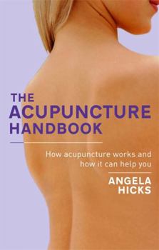 Paperback The Acupuncture Handbook: How Acupuncture Works and How It Can Help You Book