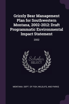 Paperback Grizzly Bear Management Plan for Southwestern Montana, 2002-2012: Draft Programmatic Environmental Impact Statement: 2002 Book