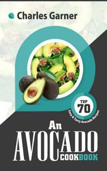 Paperback An Avocado Cookbook: Top 70 Easy & Tasty Avocado Recipes (Superfood Recipes) Book