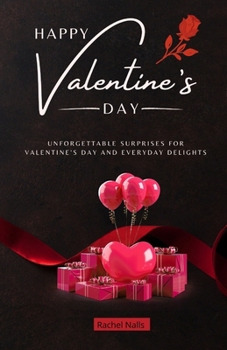 Happy Valentine's Day: Unforgettable Surprises for Valentine's Day and Everyday Delights