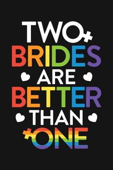Paperback Two Brides Are Better Than One: LGBT Pride Lined Notebook, Journal, Organizer, Diary, Composition Notebook, Gifts for LGBT Community and Supporters Book