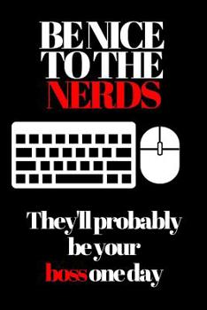 Paperback Be Nice to the Nerds: They'll Probably Be Your Boss One Day Book