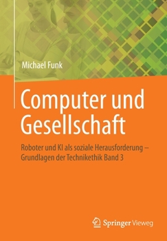 Computer und Gesellschaft: Roboter und KI als soziale Herausforderung – Grundlagen der Technikethik Band 3 (Grundlagen Der Technikethik, 3) - Book #3 of the Grundlagen der Technikethik