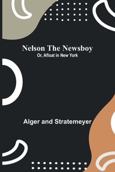 Paperback Nelson the Newsboy; Or, Afloat in New York Book