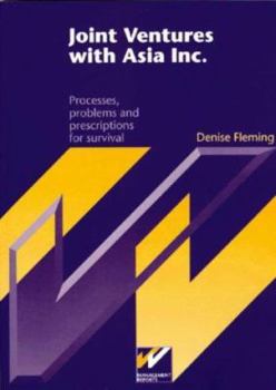 Joint Ventures with Asia Inc.: Processes, Problems and Prescriptions for Survival