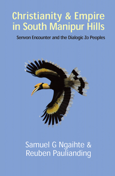 Paperback Christianity and Empire in South Manipur Hills: Senvon Encounter and the Dialogic Zo Peoples Book