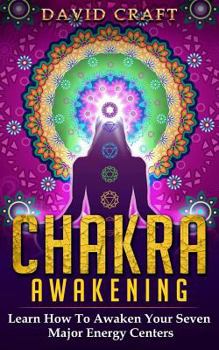 Paperback Chakra Awakening: Learn How To Awaken Your Seven Major Energy Centers Book