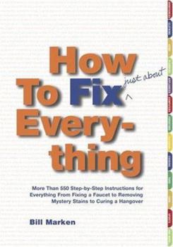Hardcover How to Fix (Just About) Everything: More Than 550 Step-By-Step Instructions for Everything from Fixing a Faucet to Removing Mystery Stains to Curing a Book