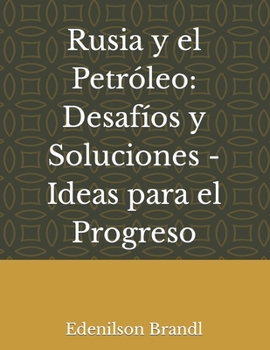 Rusia y el Petróleo: Desafíos y Soluciones - Ideas para el Progreso