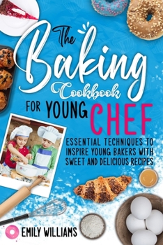 Paperback The baking cookbook for young chef: Essential techniques to inspire young bakers with sweet and delicious recipes Book