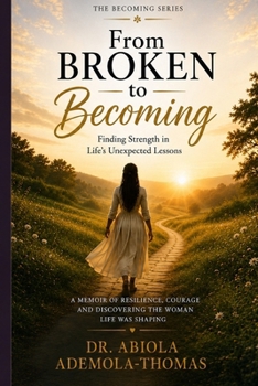 Paperback From Broken to Becoming: Finding Strength in Life's Unexpected Lessons Book