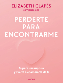 Paperback Perderte Para Encontrarme: Supera Una Ruptura Y Vuelve a Enamorarte de Ti / Lose You to Find Me [Spanish] Book