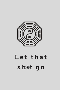 Paperback Let That Sh*t Go: A Journal for Leaving Your Bullsh*t Behind and Creating a Happy Life Book