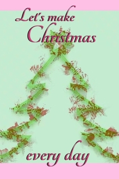 Paperback Let's make Christmas every day: Joyful Journal/Notebook/Diary, Keep Track of Gifts, Recipes, Lists, Holiday Plans, Lined Paper, 120 Pages 6"x 9" Compo Book