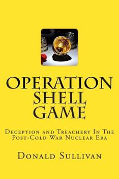 Paperback Operation Shell Game: Deception and Treachery In The Post-Cold War Nuclear Era Book