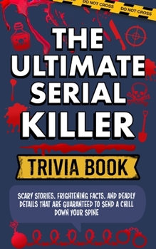 Paperback The Ultimate Serial Killer Trivia Book: Scary Stories, Frightening Facts, and Deadly Details That are Guaranteed to Send a Chill Down Your Spine Book